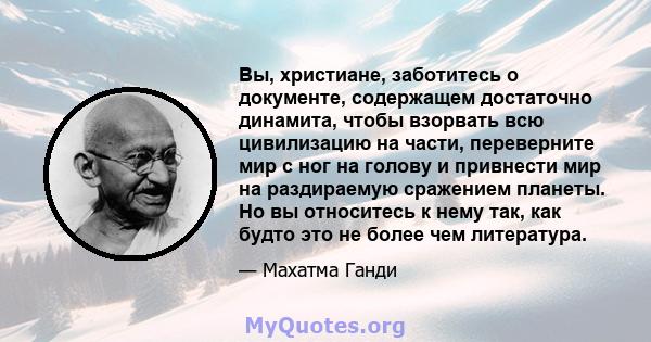 Вы, христиане, заботитесь о документе, содержащем достаточно динамита, чтобы взорвать всю цивилизацию на части, переверните мир с ног на голову и привнести мир на раздираемую сражением планеты. Но вы относитесь к нему