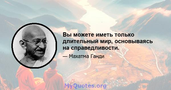 Вы можете иметь только длительный мир, основываясь на справедливости.