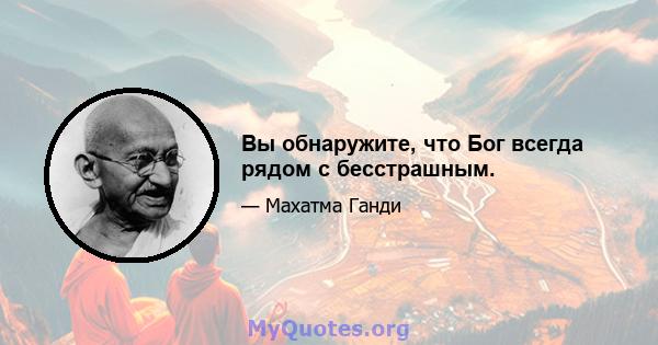 Вы обнаружите, что Бог всегда рядом с бесстрашным.