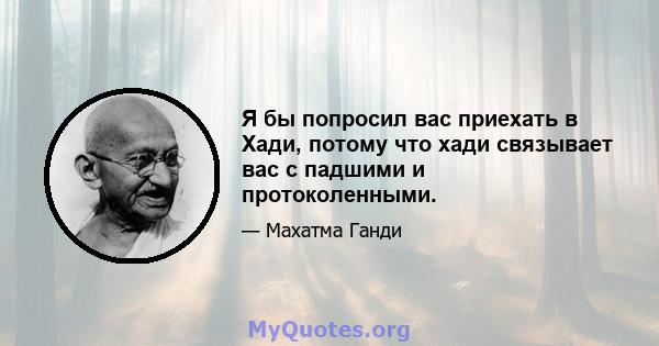 Я бы попросил вас приехать в Хади, потому что хади связывает вас с падшими и протоколенными.