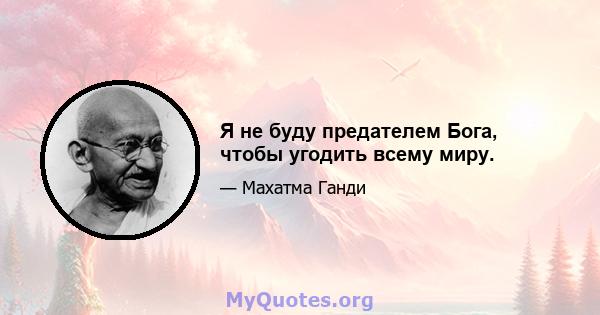 Я не буду предателем Бога, чтобы угодить всему миру.