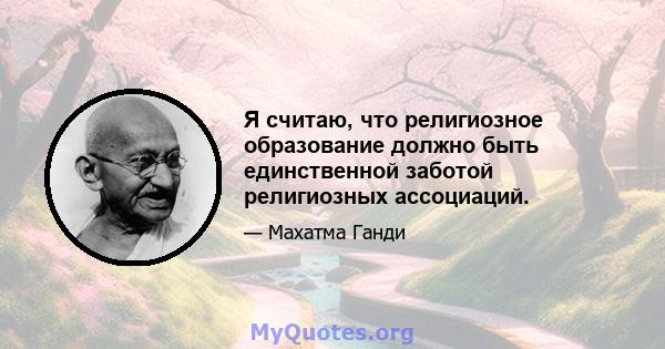 Я считаю, что религиозное образование должно быть единственной заботой религиозных ассоциаций.