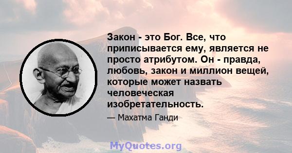 Закон - это Бог. Все, что приписывается ему, является не просто атрибутом. Он - правда, любовь, закон и миллион вещей, которые может назвать человеческая изобретательность.