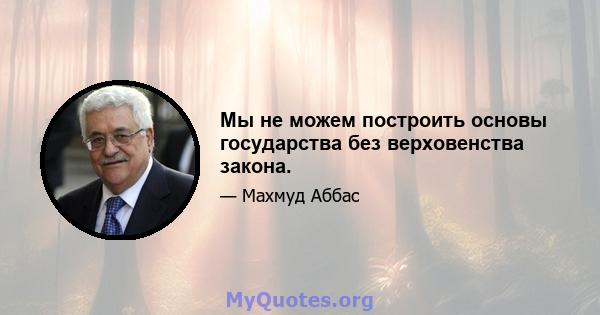 Мы не можем построить основы государства без верховенства закона.