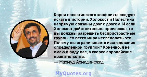 Корни палестинского конфликта следует искать в истории. Холокост и Палестина напрямую связаны друг с другом. И если Холокост действительно произошел, то вы должны разрешить беспристрастные группы со всего мира