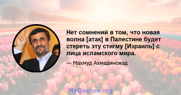 Нет сомнений в том, что новая волна [атак] в Палестине будет стереть эту стигму [Израиль] с лица исламского мира.