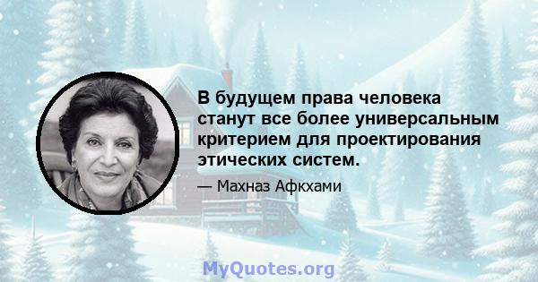 В будущем права человека станут все более универсальным критерием для проектирования этических систем.