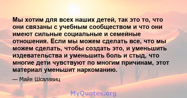 Мы хотим для всех наших детей, так это то, что они связаны с учебным сообществом и что они имеют сильные социальные и семейные отношения. Если мы можем сделать все, что мы можем сделать, чтобы создать это, и уменьшить