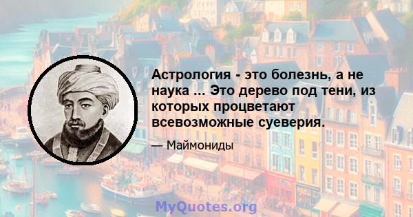 Астрология - это болезнь, а не наука ... Это дерево под тени, из которых процветают всевозможные суеверия.