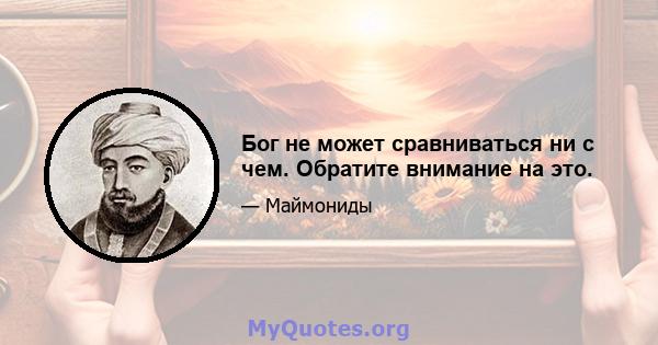 Бог не может сравниваться ни с чем. Обратите внимание на это.