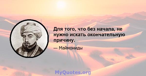 Для того, что без начала, не нужно искать окончательную причину.