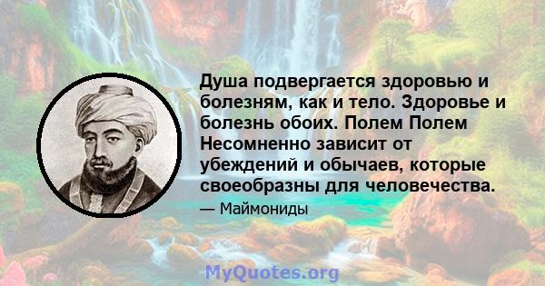 Душа подвергается здоровью и болезням, как и тело. Здоровье и болезнь обоих. Полем Полем Несомненно зависит от убеждений и обычаев, которые своеобразны для человечества.