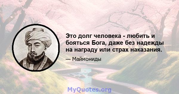 Это долг человека - любить и бояться Бога, даже без надежды на награду или страх наказания.