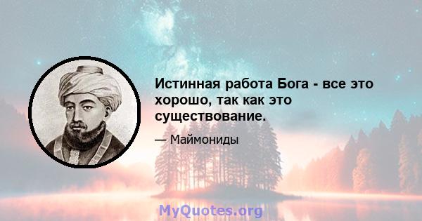 Истинная работа Бога - все это хорошо, так как это существование.