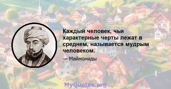 Каждый человек, чьи характерные черты лежат в среднем, называется мудрым человеком.