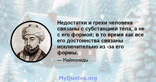 Недостатки и грехи человека связаны с субстанцией тела, а не с его формой; в то время как все его достоинства связаны исключительно из -за его формы.