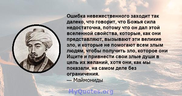 Ошибка невежественного заходит так далеко, что говорит, что Божья сила недостаточна, потому что он дал этой вселенной свойства, которые, как они представляют, вызывают эти великие зло, и которые не помогают всем злым