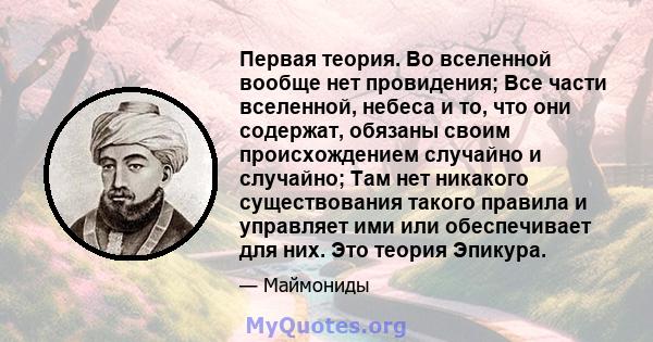 Первая теория. Во вселенной вообще нет провидения; Все части вселенной, небеса и то, что они содержат, обязаны своим происхождением случайно и случайно; Там нет никакого существования такого правила и управляет ими или