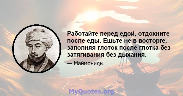 Работайте перед едой, отдохните после еды. Ешьте не в восторге, заполняя глоток после глотка без затягивания без дыхания.