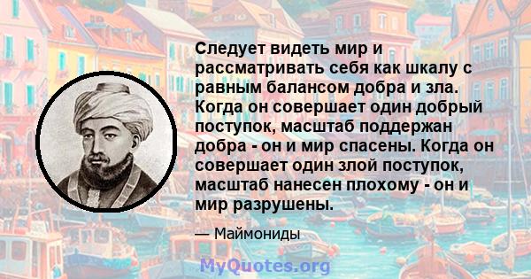 Следует видеть мир и рассматривать себя как шкалу с равным балансом добра и зла. Когда он совершает один добрый поступок, масштаб поддержан добра - он и мир спасены. Когда он совершает один злой поступок, масштаб