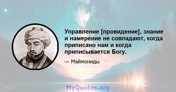 Управление [провидение], знание и намерение не совпадают, когда приписано нам и когда приписывается Богу.