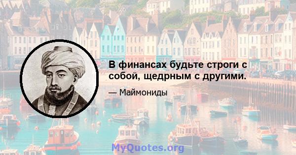 В финансах будьте строги с собой, щедрным с другими.