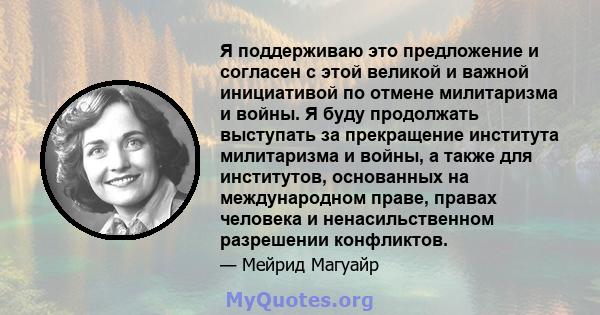 Я поддерживаю это предложение и согласен с этой великой и важной инициативой по отмене милитаризма и войны. Я буду продолжать выступать за прекращение института милитаризма и войны, а также для институтов, основанных на 