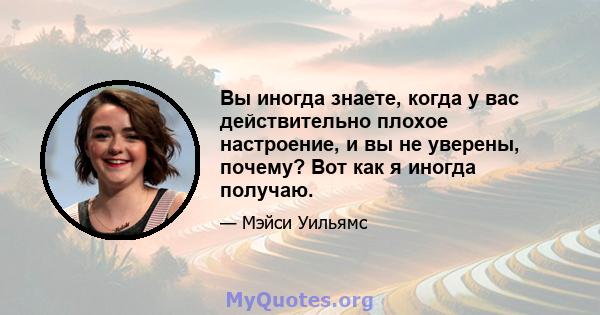 Вы иногда знаете, когда у вас действительно плохое настроение, и вы не уверены, почему? Вот как я иногда получаю.