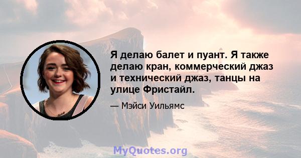 Я делаю балет и пуант. Я также делаю кран, коммерческий джаз и технический джаз, танцы на улице Фристайл.