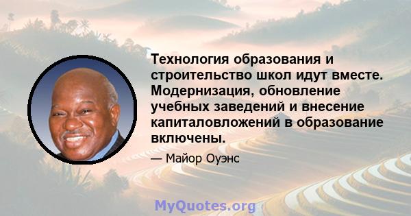 Технология образования и строительство школ идут вместе. Модернизация, обновление учебных заведений и внесение капиталовложений в образование включены.