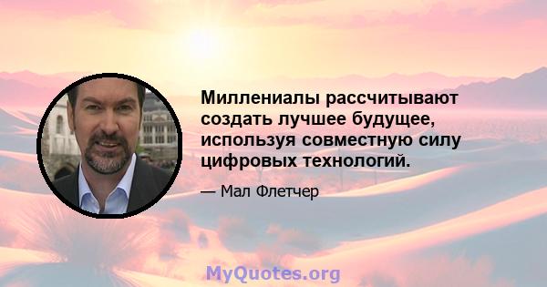 Миллениалы рассчитывают создать лучшее будущее, используя совместную силу цифровых технологий.