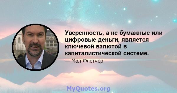 Уверенность, а не бумажные или цифровые деньги, является ключевой валютой в капиталистической системе.