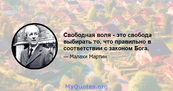 Свободная воля - это свобода выбирать то, что правильно в соответствии с законом Бога.