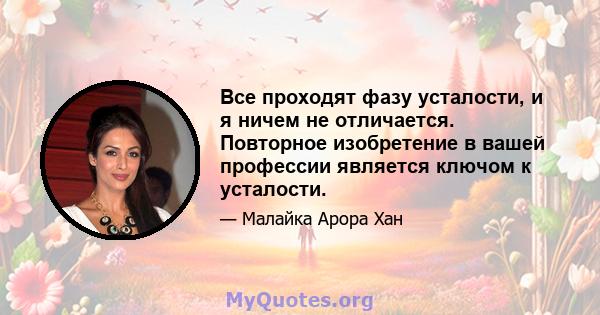 Все проходят фазу усталости, и я ничем не отличается. Повторное изобретение в вашей профессии является ключом к усталости.