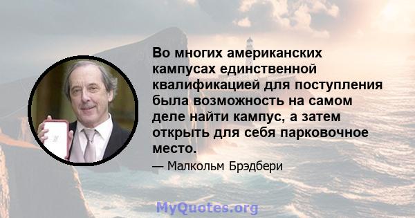 Во многих американских кампусах единственной квалификацией для поступления была возможность на самом деле найти кампус, а затем открыть для себя парковочное место.