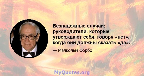 Безнадежные случаи: руководители, которые утверждают себя, говоря «нет», когда они должны сказать «да».