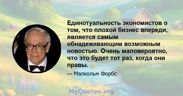 Единотуальность экономистов о том, что плохой бизнес впереди, является самым обнадеживающим возможным новостью. Очень маловероятно, что это будет тот раз, когда они правы.