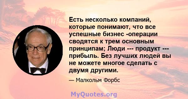 Есть несколько компаний, которые понимают, что все успешные бизнес -операции сводятся к трем основным принципам; Люди --- продукт --- прибыль. Без лучших людей вы не можете многое сделать с двумя другими.