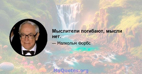 Мыслители погибают, мысли нет.