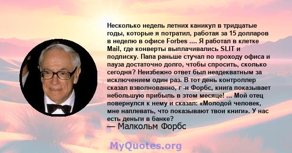 Несколько недель летних каникул в тридцатые годы, которые я потратил, работая за 15 долларов в неделю в офисе Forbes .... Я работал в клетке Mail, где конверты выплачивались SLIT и подписку. Папа раньше стучал по