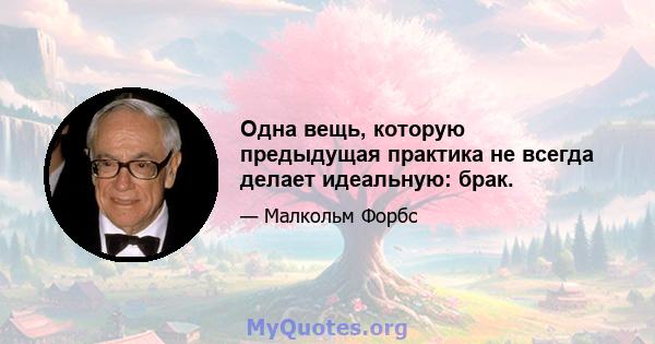 Одна вещь, которую предыдущая практика не всегда делает идеальную: брак.