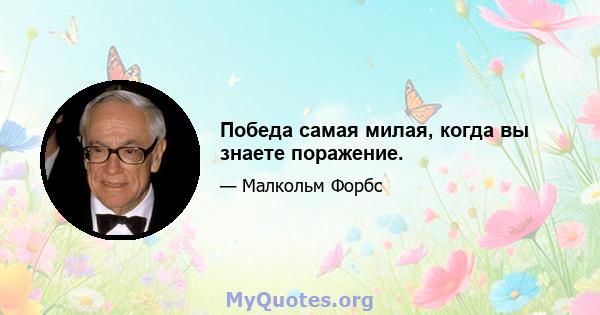 Победа самая милая, когда вы знаете поражение.