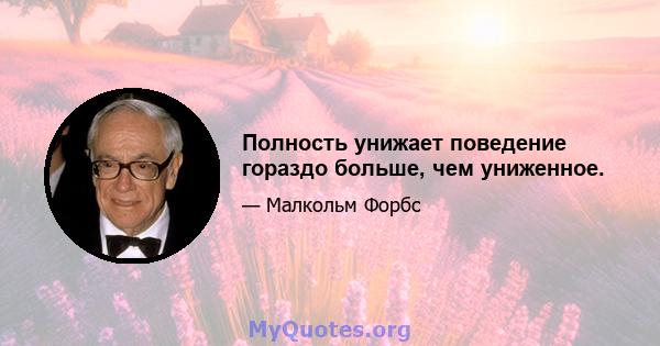 Полность унижает поведение гораздо больше, чем униженное.