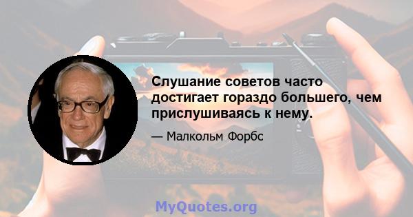 Слушание советов часто достигает гораздо большего, чем прислушиваясь к нему.