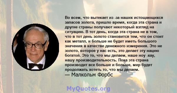 Во всем, что вытекает из -за наших истощающихся запасов золота, пришло время, когда эта страна и другие страны получают некоторый взгляд на ситуацию. В тот день, когда эта страна не в том, что в тот день золото