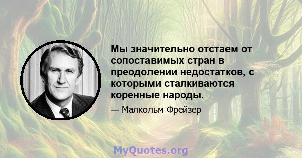 Мы значительно отстаем от сопоставимых стран в преодолении недостатков, с которыми сталкиваются коренные народы.