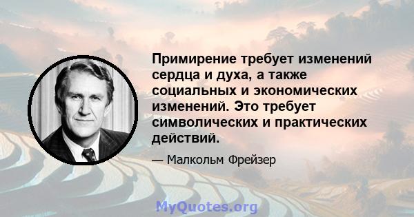 Примирение требует изменений сердца и духа, а также социальных и экономических изменений. Это требует символических и практических действий.