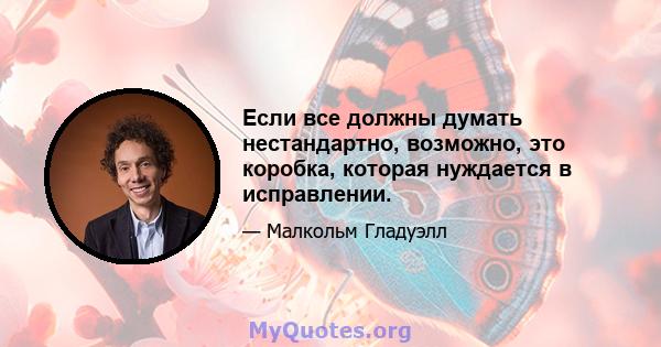 Если все должны думать нестандартно, возможно, это коробка, которая нуждается в исправлении.