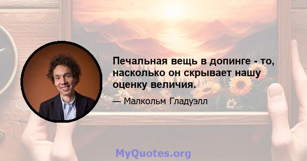 Печальная вещь в допинге - то, насколько он скрывает нашу оценку величия.