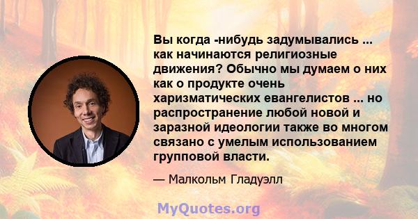 Вы когда -нибудь задумывались ... как начинаются религиозные движения? Обычно мы думаем о них как о продукте очень харизматических евангелистов ... но распространение любой новой и заразной идеологии также во многом